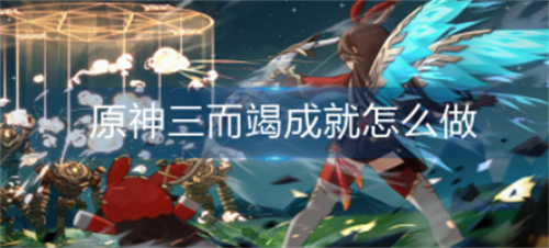 原神三而竭成就解锁条件详解